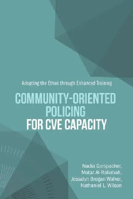 Community-Oriented Policing for CVE Capacity: Adopting the Ethos through Enhanced Training by Nadia Gerspacher