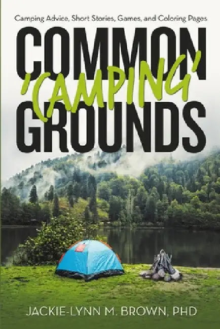 Common 'Camping' Grounds: Camping Advice, Short Stories, Games, and Coloring Pages by Jackie-Lynn M. Brown