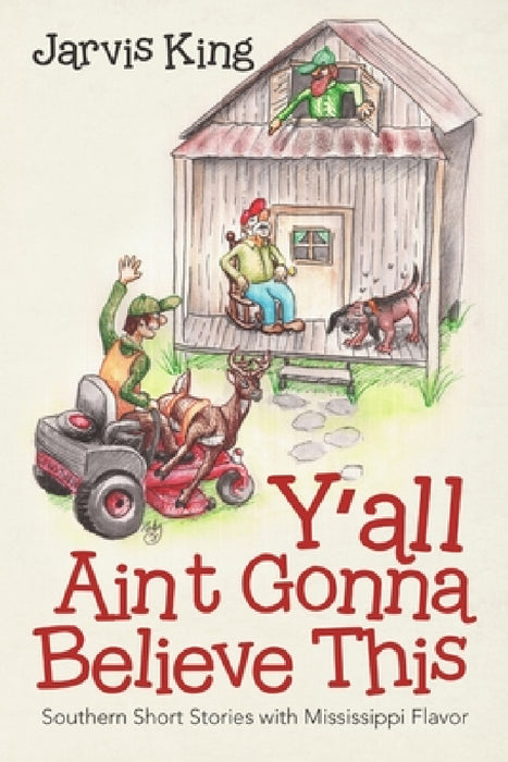 Y'all Ain't Gonna Believe This: Southern Short Stories with Mississippi Flavor by Jarvis King