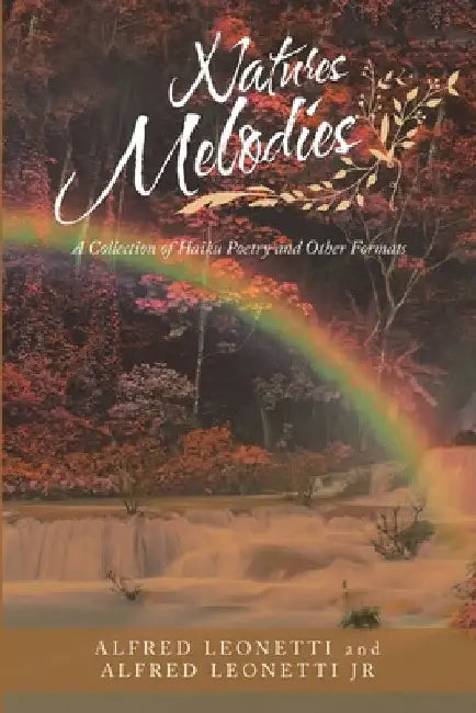 Natures Melodies: A Collection of Haiku Poetry and Other Formats by Alfred Leonetti