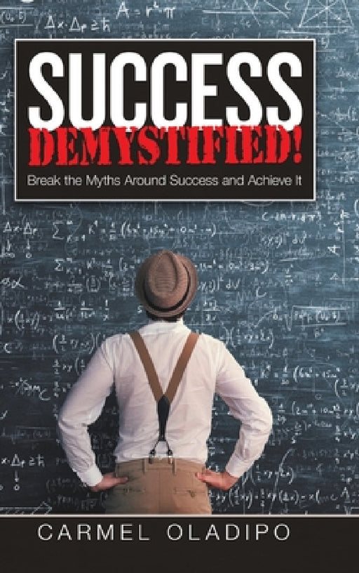 Success Demystified!: Break the Myths Around Success and Achieve It by Carmel Oladipo