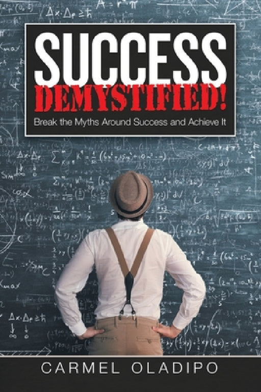 Success Demystified!: Break the Myths Around Success and Achieve It by Carmel Oladipo