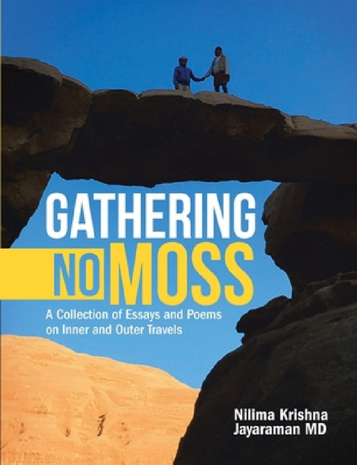 Gathering No Moss: A Collection of Essays and Poems on Inner and Outer Travels by Nilima Krishna Jayaraman