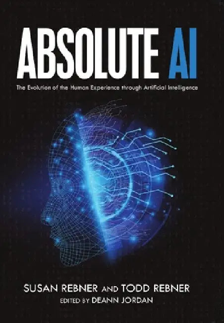 Absolute AI: The Evolution of the Human Experience through Artificial Intelligence by Susan Rebner