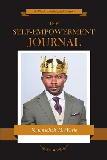 The Self-Empowerment Journal: For Wealth, Abundance, and Prosperity by Karamokoh B. Wurie