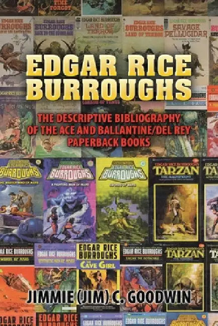 Edgar Rice Burroughs: The Descriptive Bibliography of the Ace and Ballantine/del Rey Paperback Books by Jimmie C. Goodwin