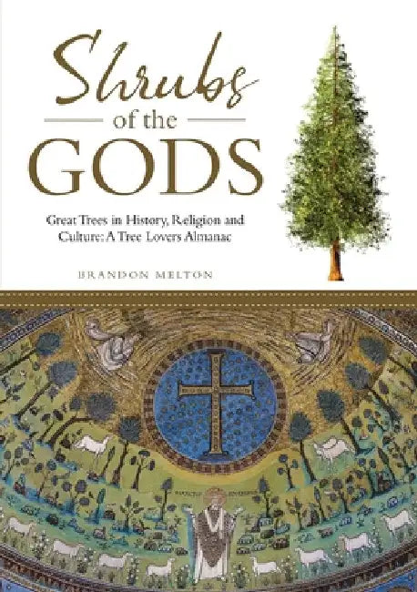 Shrubs of the Gods: Great Trees In History, Religion and Culture: A Tree Lovers Almanac by Brandon Melton