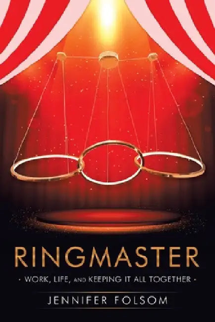 Ringmaster: Work, Life, and Keeping It All Together by Jennifer Folsom