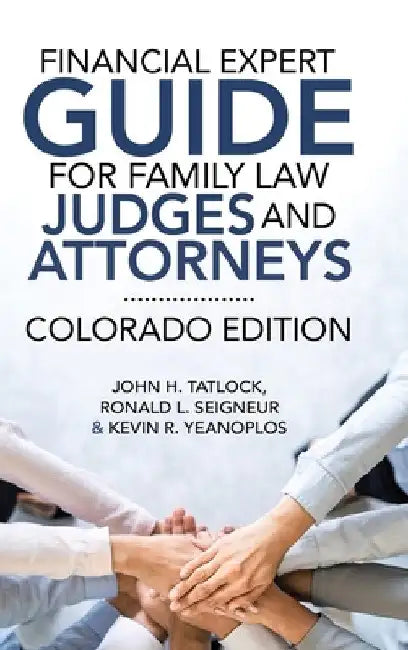 Financial Expert Guide for Family Law Judges and Attorneys: Colorado Edition by John H. Tatlock