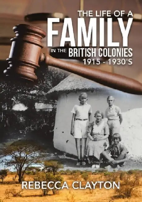 The Life of a Family In the British Colonies 1915 - 1930's by Rebecca Clayton