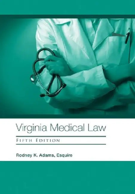 Virginia Medical Law: Fifth Edition by Rodney K. Adams Esquire