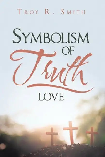 Symbolism of Truth: Love by Troy R. Smith