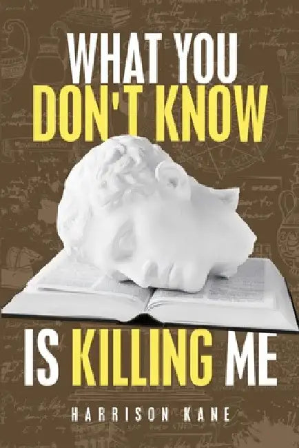 What You Don't Know Is Killing Me by Harrison Kane