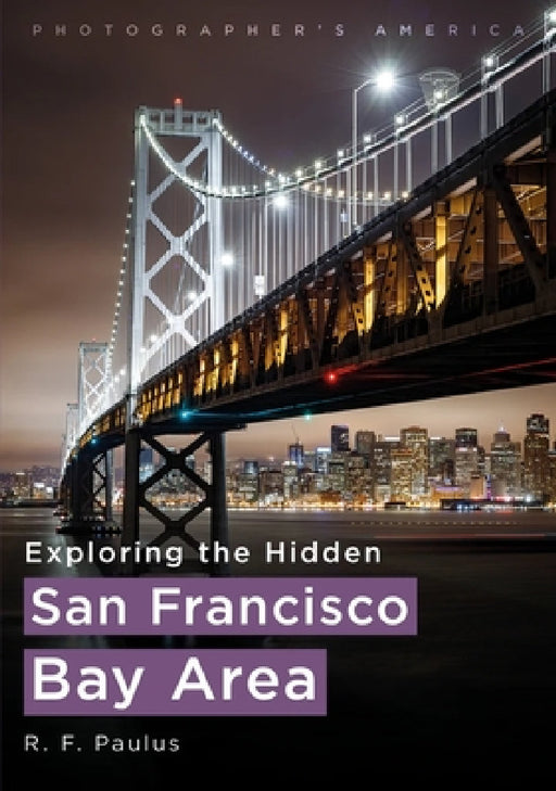 Photographer's America: Exploring the Hidden San Francisco Bay Area by Romain Paulus