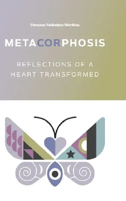 MetaCORphosis: Reflections of a Heart Transformed by Vanessa Valentine Werthan