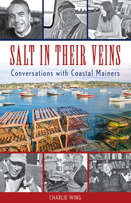 Salt in Their Veins: Conversations with Coastal Mainers by Charlie Wing