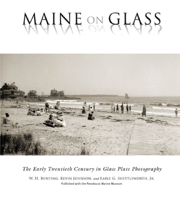 Maine on Glass: The Early Twentieth Century in Glass Plate Photography by W. H. Bunting