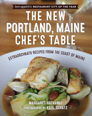 The New Portland, Maine, Chef's Table: Extraordinary Recipes from the Coast of Maine by Margaret Hathaway