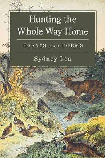 Hunting the Whole Way Home: Essays and Poems by Sydney Lea