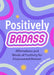 Positively Badass: Affirmations and Words of Positivity for Empowered Women by Becca Anderson