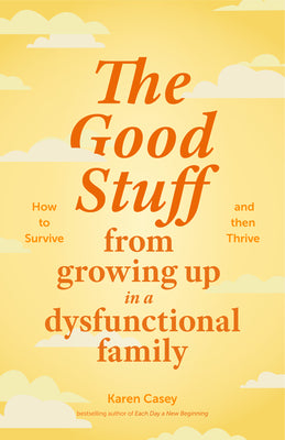 The Good Stuff from Growing Up in a Dysfunctional Family by Karen Casey