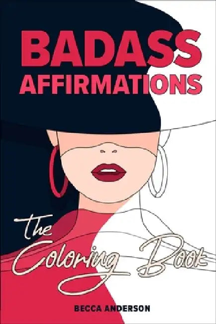 Badass Affirmations the Coloring Book: Motivational Coloring Pages & Positive Affirmations for Your Inner Badass by Becca Anderson