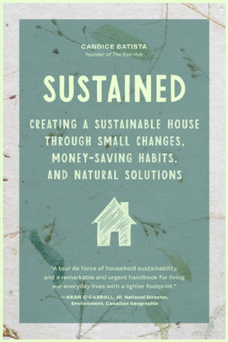 Creating a Sustainable House: Small Changes, Money-Saving Habits, and Natural Solutions That Save the Planet