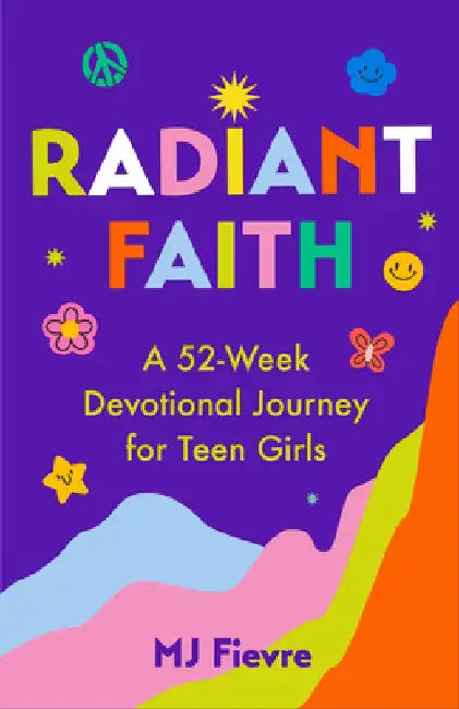 Radiant Faith: A 52-Week Devotional Journey for Teen Girls by M. J. Fievre