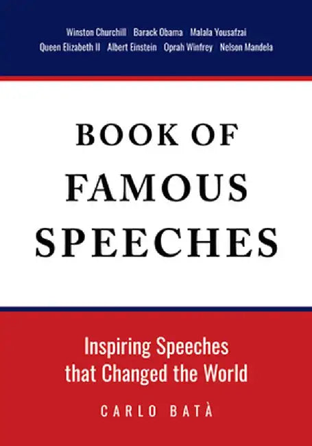 Book of Famous Speeches: Inspiring Speeches That Changed the World (Book of Historical Speeches) by Carlo Batà