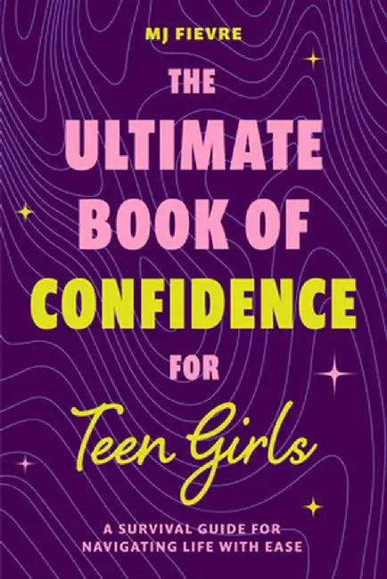 The Ultimate Book of Confidence for Teen Girls by M. J. Fievre