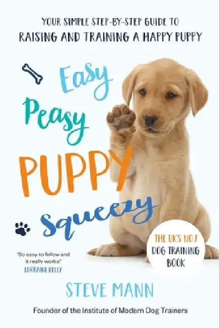Easy Peasy Puppy Squeezy: The Uk's No.1 Dog Training Book (All You Need to Know about Training Your Dog) by Steve Mann