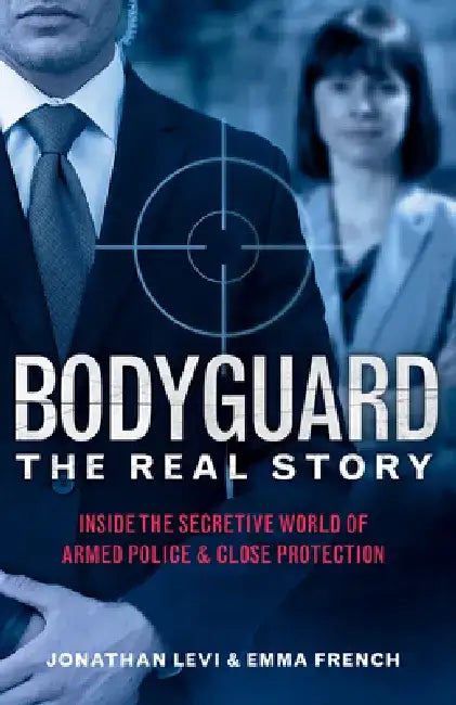 Bodyguard: The Real Story: Inside the Secretive World of Armed Police and Close Protection (Britain's Bodyguards, Security Book) by Jonathan Levi