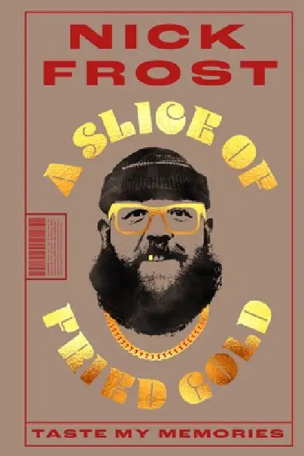 A Slice of Fried Gold: Taste My Memories (Nick Frost Celebrity Memoir, the Healing Joy of Cooking, Nostalgic Family Recipes, Cooking for Loved Ones, F by Nick Frost