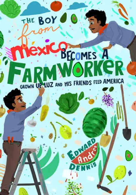 The Boy from Mexico Becomes a Farmworker: Grown Up Luz and His Friends Feed America