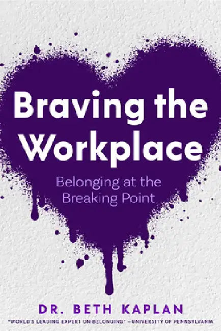 Braving the Workplace: Belonging at the Breaking Point by Beth Kaplan