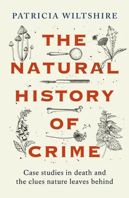 The Natural History of Crime: Studies in Death and the Clues Nature Leaves Behind by Patricia Wiltshire