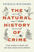 The Natural History of Crime: Studies in Death and the Clues Nature Leaves Behind by Patricia Wiltshire