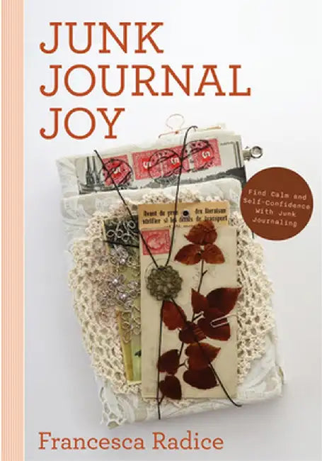 Junk Journal Joy: Find Calm and Self-Confidence with Junk Journaling by Francesca Radice