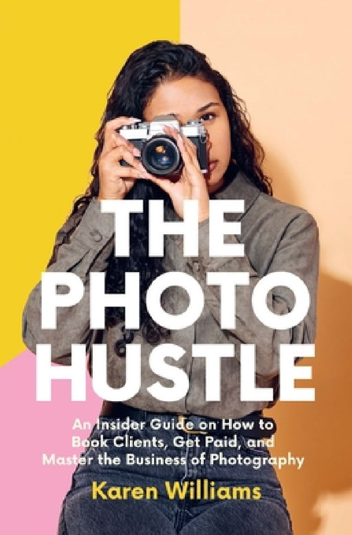 The Photo Hustle: An Insider Guide on How to Book Clients, Get Paid, and Master the Business of Photography by Karen Williams
