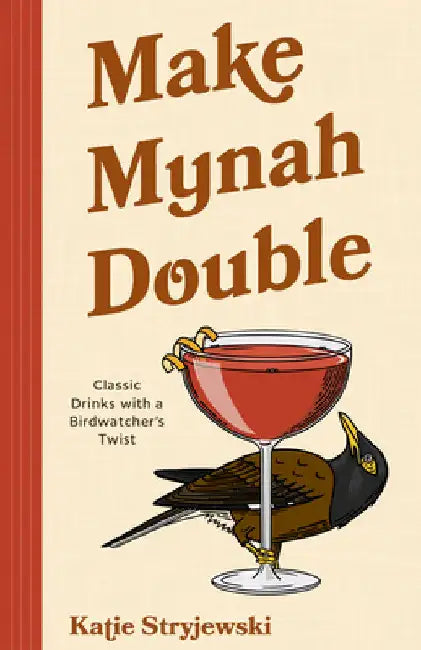 Make Myna Double: Cocktails for Bird Lovers (Bird-Themed Cocktails, Mixology) by Katie Stryjewski