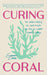 Curing Coral: A Marine Biologist's Guide to Coral Reefs and How They Help Us Combat Climate Change (How to Preserve Coral Reefs) by Summer Collins