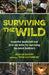 Surviving the Wild: Essential Bushcraft and First Aid Skills for Surviving the Great Outdoors (Wilderness Survival) by Joshua Enyart