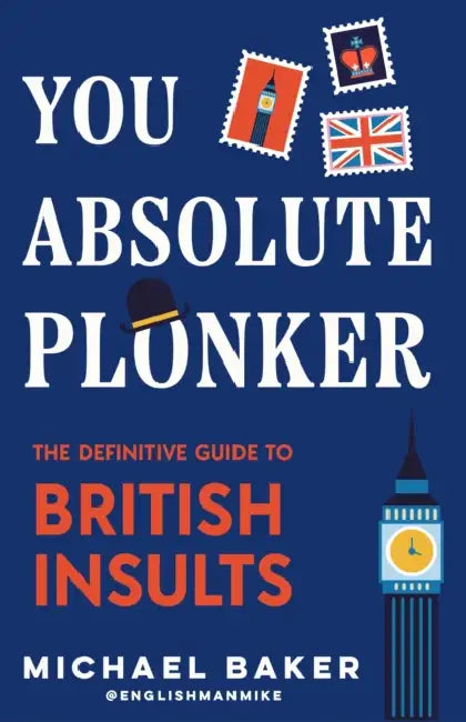 You Absolute Plonker: The Definitive Guide to British Insults (British Slang, Dry Humor, Funny Gift for Adults) by Michael Baker