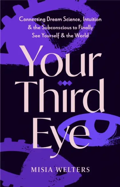 Your Third Eye: Connecting Dream Science, Intuition, and the Subconscious to Finally See Yourself and the World (Spiritual Awakening Guide, Intuition by Misia Welters