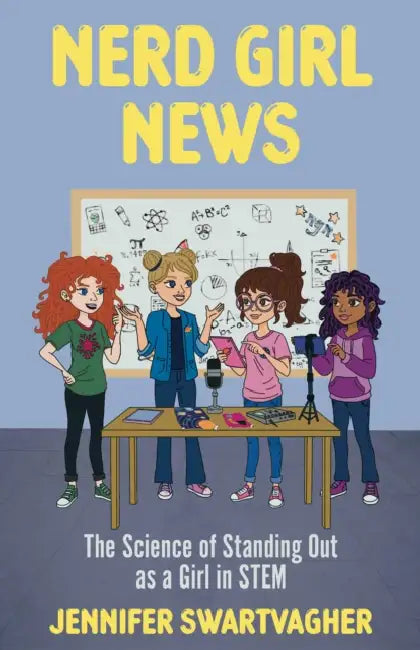Nerd Girl News: The Science of Standing Out as a Girl in Stem (Stem Book for Girls, Science Gift for Girls) by Jennifer Swartvagher