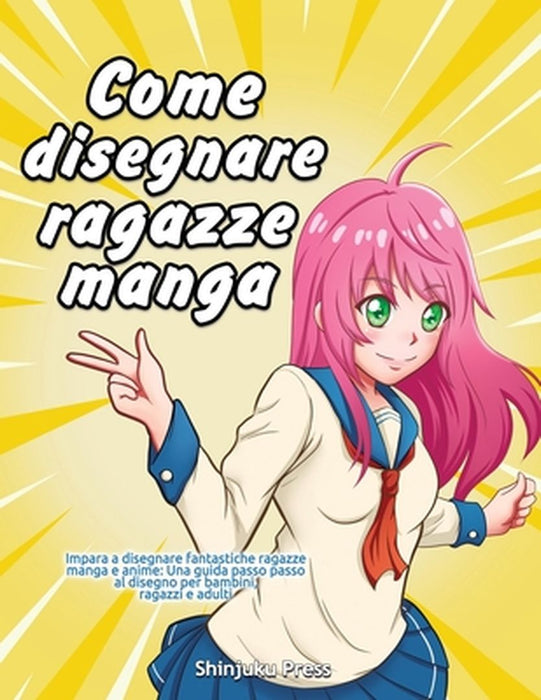 Come disegnare ragazze manga: Impara a disegnare fantastiche ragazze manga e anime: Una guida passo passo al disegno per bambini, ragazzi e adulti by Shinjuku Press