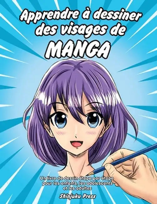 Apprendre à dessiner des visages de manga: Un livre de dessin étape par étape pour les enfants, les adolescents et les adultes by Shinjuku Press