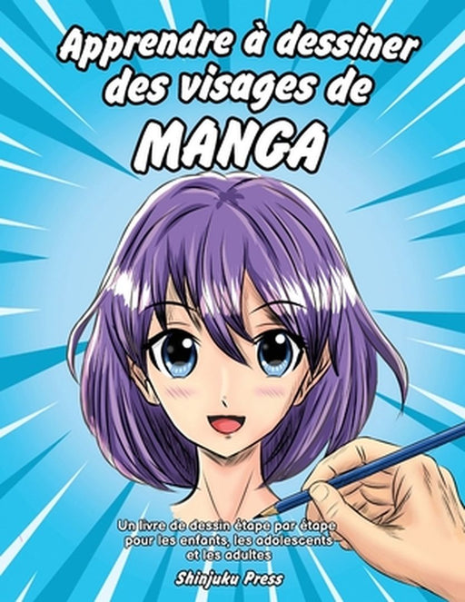 Apprendre à dessiner des visages de manga: Un livre de dessin étape par étape pour les enfants, les adolescents et les adultes by Shinjuku Press