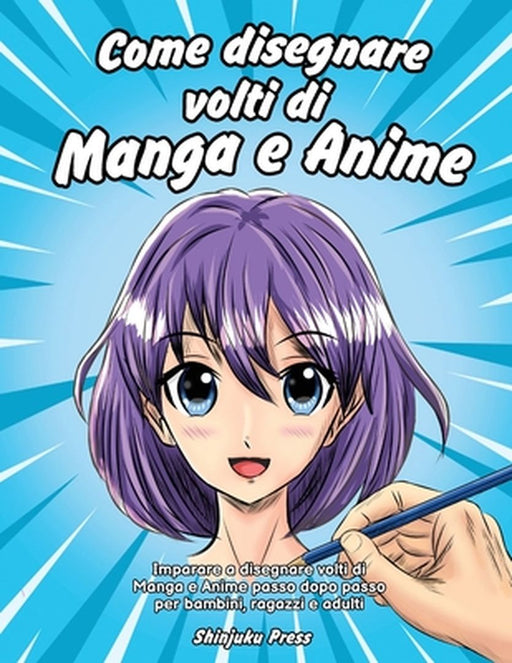 Come disegnare volti di Manga e Anime: Imparare a disegnare volti di Manga e Anime passo dopo passo per bambini, ragazzi e adulti by Shinjuku Press