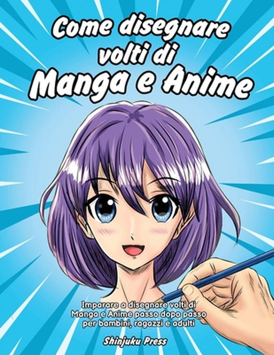 Come disegnare volti di Manga e Anime: Imparare a disegnare volti di Manga e Anime passo dopo passo per bambini, ragazzi e adulti by Shinjuku Press